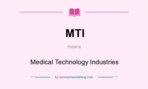 What does MTI mean? It stands for Medical Technology Industries