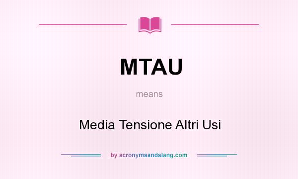 What does MTAU mean? It stands for Media Tensione Altri Usi