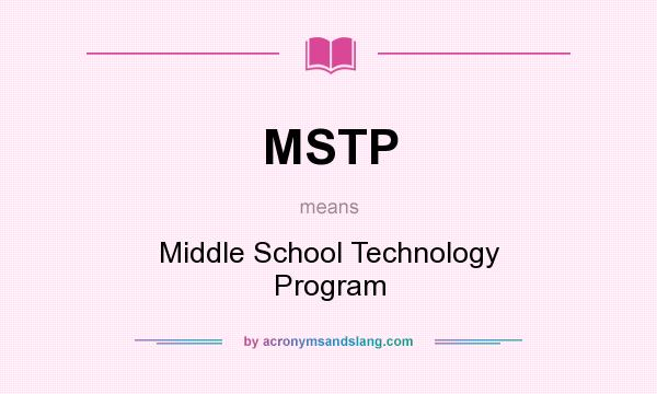 What does MSTP mean? It stands for Middle School Technology Program