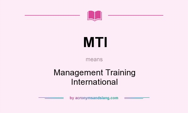 What does MTI mean? It stands for Management Training International