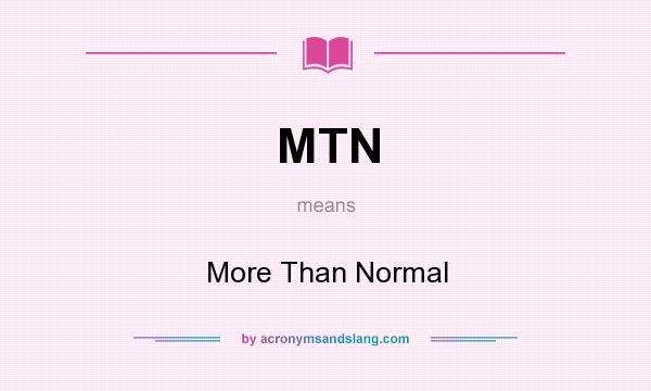 What does MTN mean? It stands for More Than Normal