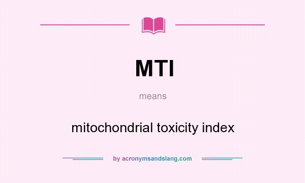 What does MTI mean? It stands for mitochondrial toxicity index