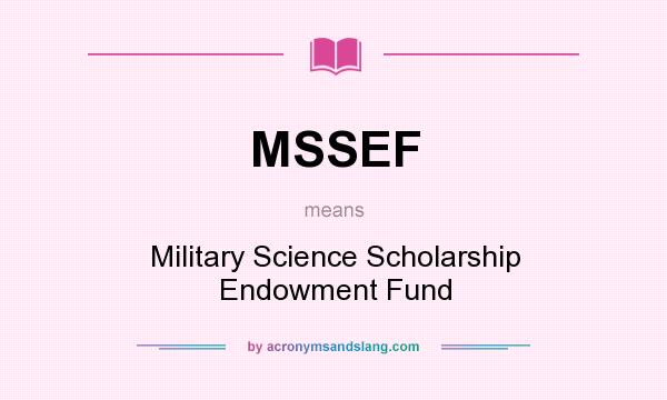What does MSSEF mean? It stands for Military Science Scholarship Endowment Fund