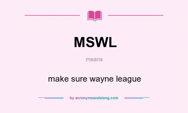 What does MSWL mean? It stands for make sure wayne league