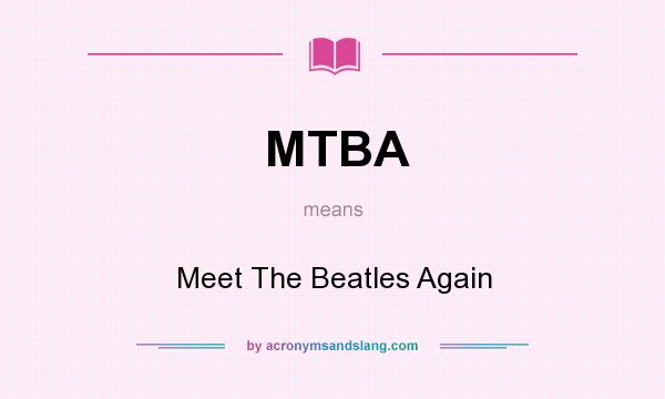 What does MTBA mean? It stands for Meet The Beatles Again