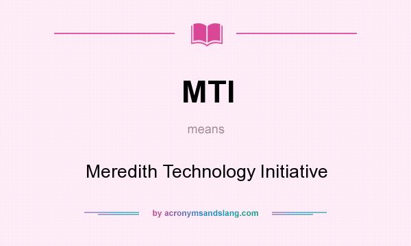 What does MTI mean? It stands for Meredith Technology Initiative