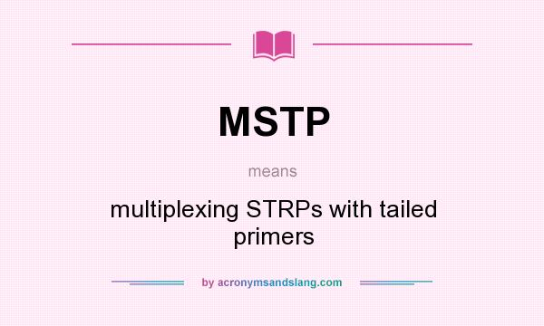 What does MSTP mean? It stands for multiplexing STRPs with tailed primers