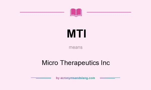 What does MTI mean? It stands for Micro Therapeutics Inc
