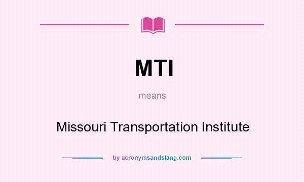 What does MTI mean? It stands for Missouri Transportation Institute
