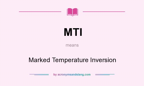What does MTI mean? It stands for Marked Temperature Inversion