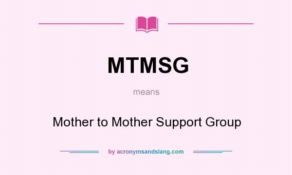 What does MTMSG mean? It stands for Mother to Mother Support Group