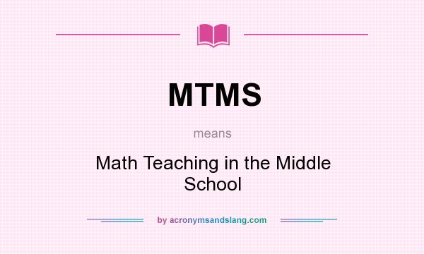 What does MTMS mean? It stands for Math Teaching in the Middle School