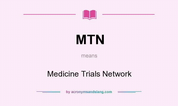 What does MTN mean? It stands for Medicine Trials Network