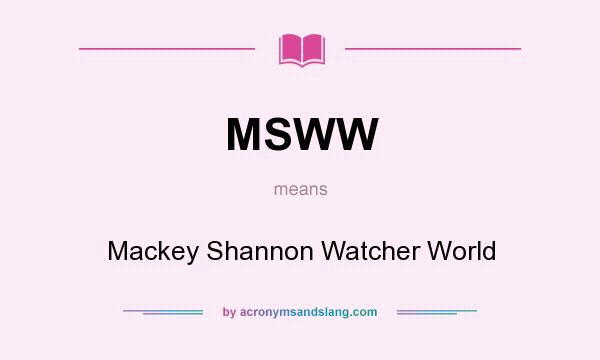 What does MSWW mean? It stands for Mackey Shannon Watcher World