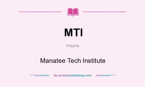 What does MTI mean? It stands for Manatee Tech Institute