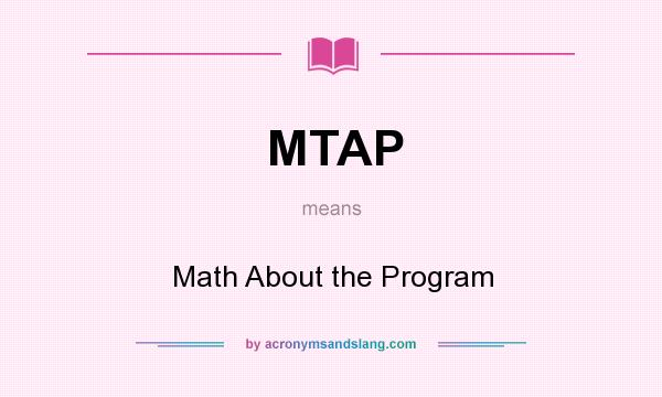 What does MTAP mean? It stands for Math About the Program
