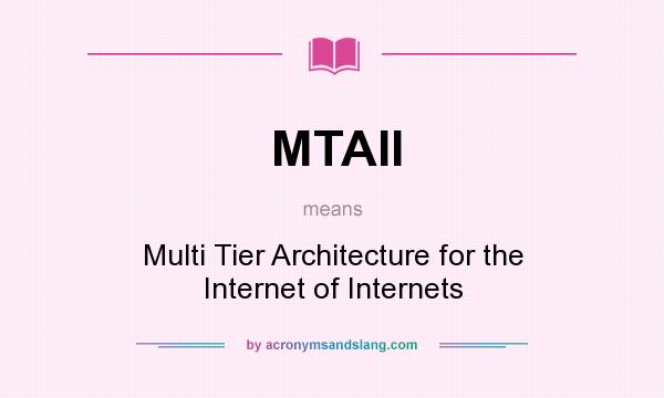 What does MTAII mean? It stands for Multi Tier Architecture for the Internet of Internets