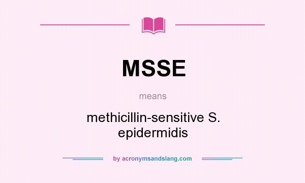 What does MSSE mean? It stands for methicillin-sensitive S. epidermidis