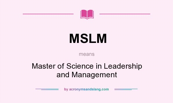 What does MSLM mean? It stands for Master of Science in Leadership and Management
