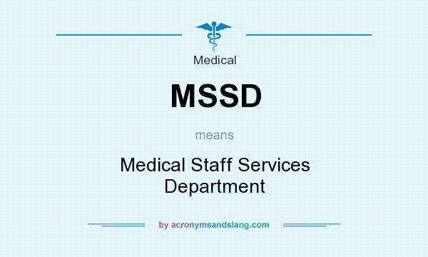 What does MSSD mean? It stands for Medical Staff Services Department