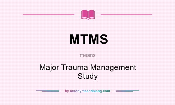 What does MTMS mean? It stands for Major Trauma Management Study