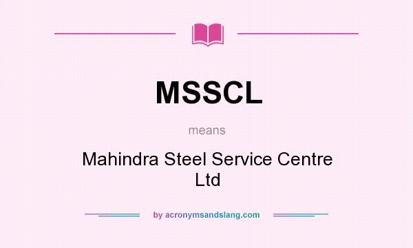 What does MSSCL mean? It stands for Mahindra Steel Service Centre Ltd
