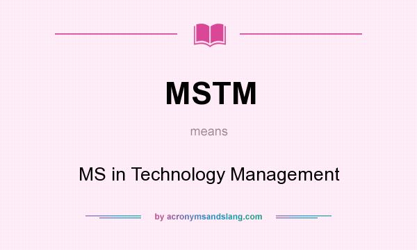 What does MSTM mean? It stands for MS in Technology Management