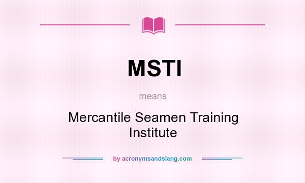 What does MSTI mean? It stands for Mercantile Seamen Training Institute