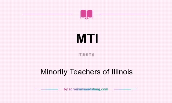 What does MTI mean? It stands for Minority Teachers of Illinois