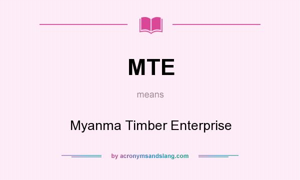 What does MTE mean? It stands for Myanma Timber Enterprise