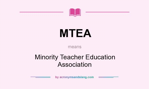 What does MTEA mean? It stands for Minority Teacher Education Association