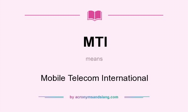 What does MTI mean? It stands for Mobile Telecom International