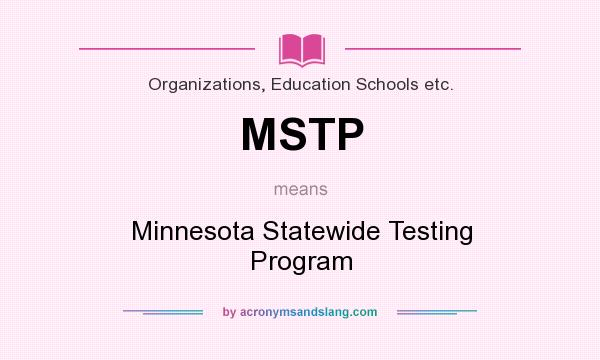What does MSTP mean? It stands for Minnesota Statewide Testing Program