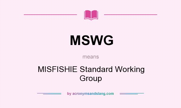 What does MSWG mean? It stands for MISFISHIE Standard Working Group