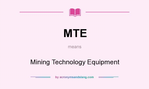 What does MTE mean? It stands for Mining Technology Equipment