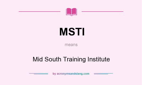 What does MSTI mean? It stands for Mid South Training Institute