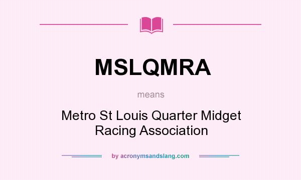 What does MSLQMRA mean? It stands for Metro St Louis Quarter Midget Racing Association