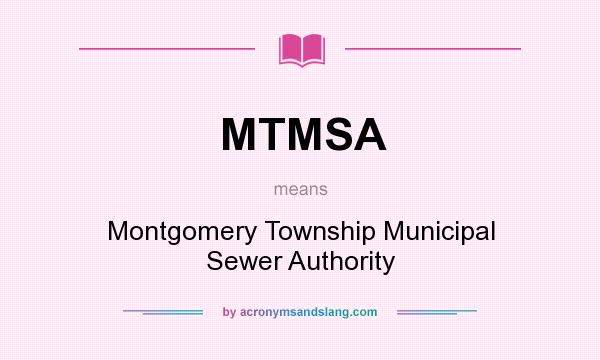 What does MTMSA mean? It stands for Montgomery Township Municipal Sewer Authority