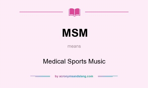 What does MSM mean? It stands for Medical Sports Music