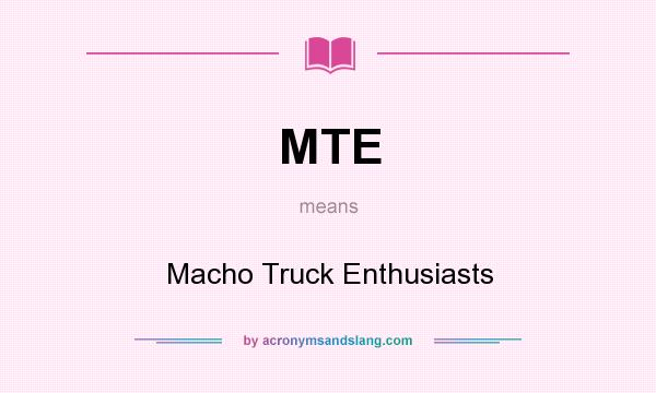 What does MTE mean? It stands for Macho Truck Enthusiasts