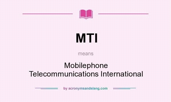 What does MTI mean? It stands for Mobilephone Telecommunications International