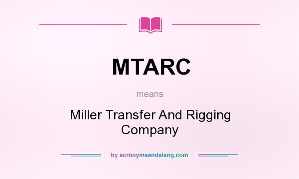 What does MTARC mean? It stands for Miller Transfer And Rigging Company