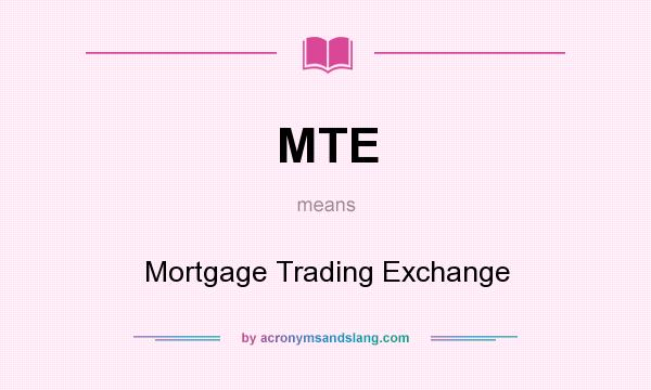 What does MTE mean? It stands for Mortgage Trading Exchange