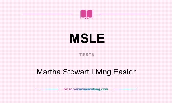 What does MSLE mean? It stands for Martha Stewart Living Easter