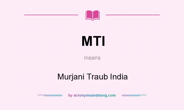 What does MTI mean? It stands for Murjani Traub India