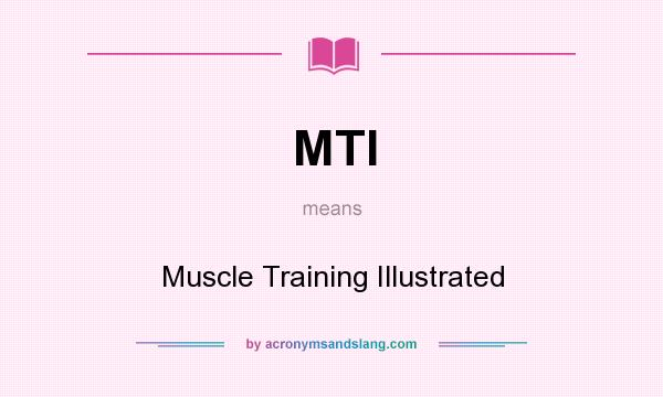 What does MTI mean? It stands for Muscle Training Illustrated