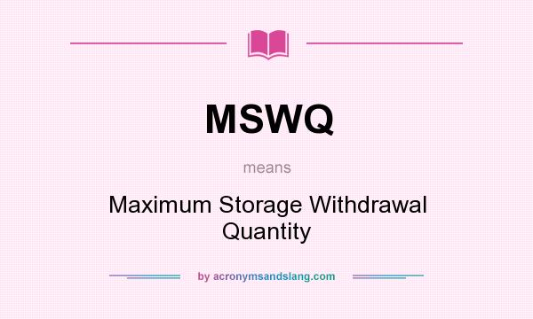 What does MSWQ mean? It stands for Maximum Storage Withdrawal Quantity