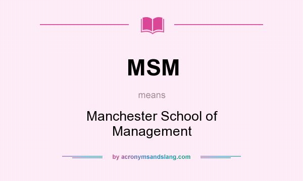 What does MSM mean? It stands for Manchester School of Management