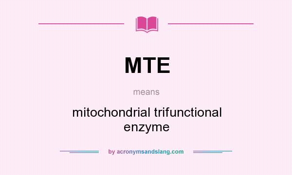 What does MTE mean? It stands for mitochondrial trifunctional enzyme