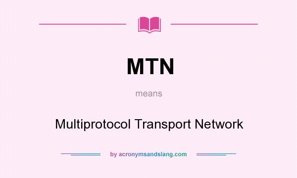 What does MTN mean? It stands for Multiprotocol Transport Network